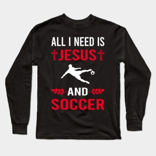 I Need Jesus And Soccer Long Sleeve T-Shirt